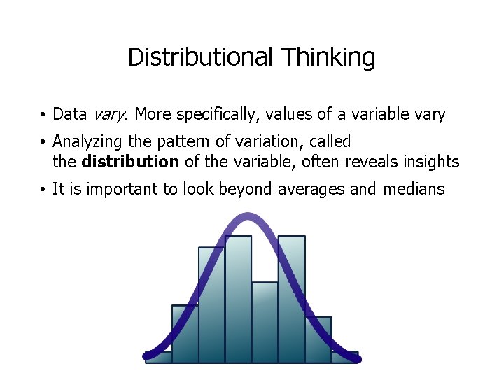 Distributional Thinking • Data vary. More specifically, values of a variable vary • Analyzing