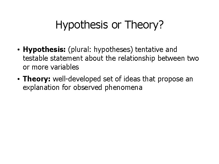 Hypothesis or Theory? • Hypothesis: (plural: hypotheses) tentative and testable statement about the relationship