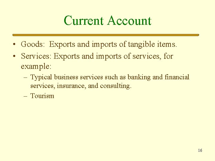 Current Account • Goods: Exports and imports of tangible items. • Services: Exports and