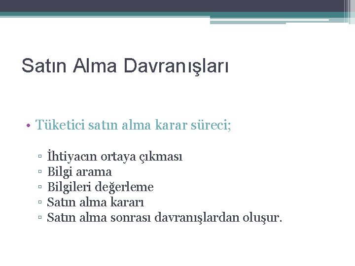 Satın Alma Davranışları • Tüketici satın alma karar süreci; ▫ ▫ ▫ İhtiyacın ortaya