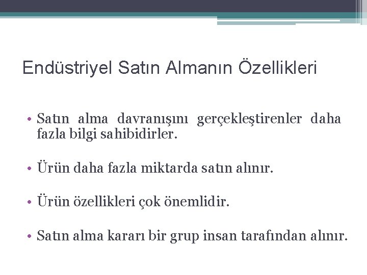 Endüstriyel Satın Almanın Özellikleri • Satın alma davranışını gerçekleştirenler daha fazla bilgi sahibidirler. •