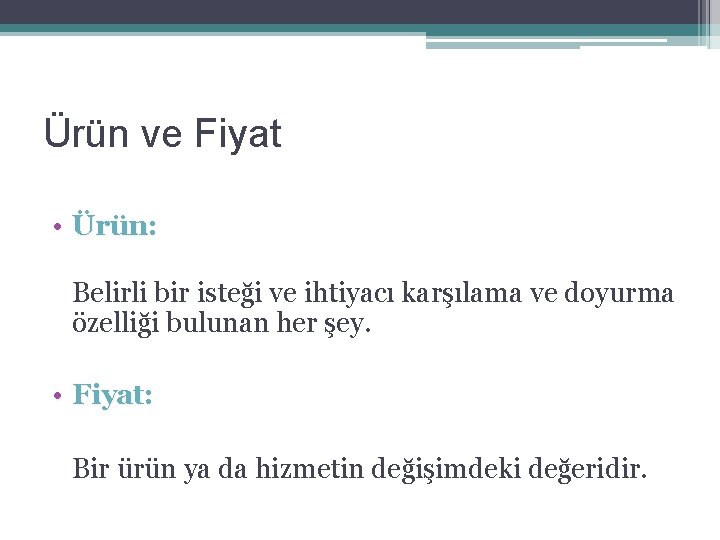 Ürün ve Fiyat • Ürün: Belirli bir isteği ve ihtiyacı karşılama ve doyurma özelliği