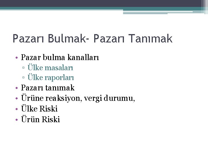 Pazarı Bulmak- Pazarı Tanımak • Pazar bulma kanalları ▫ Ülke masaları ▫ Ülke raporları