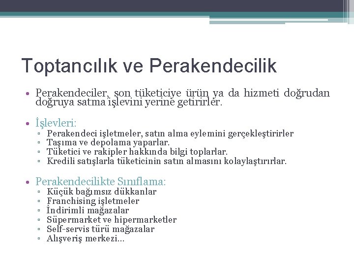 Toptancılık ve Perakendecilik • Perakendeciler, son tüketiciye ürün ya da hizmeti doğrudan doğruya satma