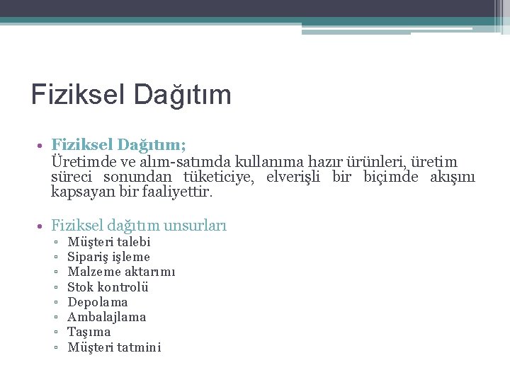 Fiziksel Dağıtım • Fiziksel Dağıtım; Üretimde ve alım-satımda kullanıma hazır ürünleri, üretim süreci sonundan