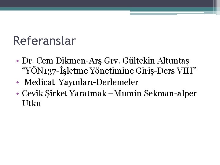 Referanslar • Dr. Cem Dikmen-Arş. Grv. Gültekin Altuntaş “YÖN 137 -İşletme Yönetimine Giriş-Ders VIII”