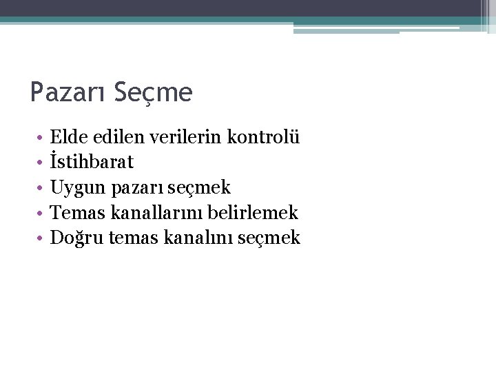 Pazarı Seçme • • • Elde edilen verilerin kontrolü İstihbarat Uygun pazarı seçmek Temas