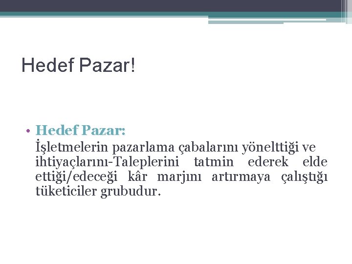 Hedef Pazar! • Hedef Pazar: İşletmelerin pazarlama çabalarını yönelttiği ve ihtiyaçlarını-Taleplerini tatmin ederek elde