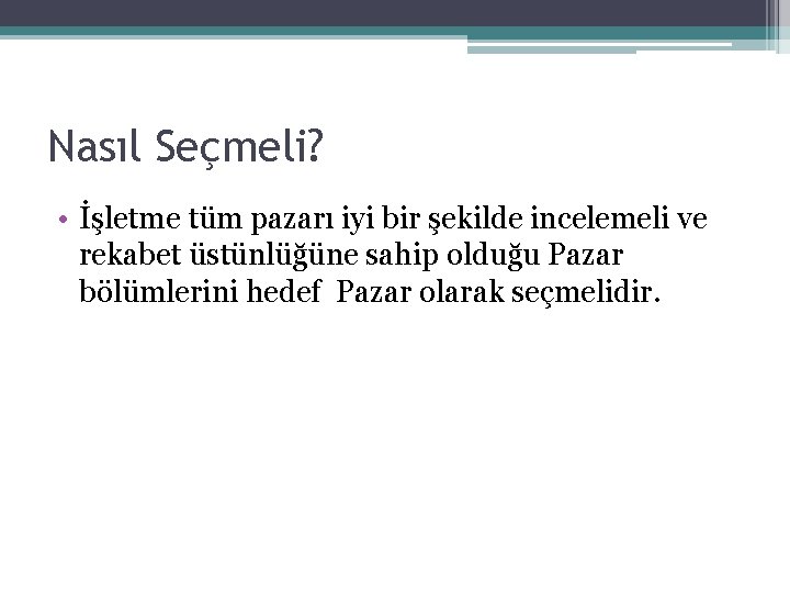 Nasıl Seçmeli? • İşletme tüm pazarı iyi bir şekilde incelemeli ve rekabet üstünlüğüne sahip