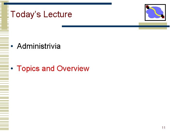 Today’s Lecture • Administrivia • Topics and Overview 11 