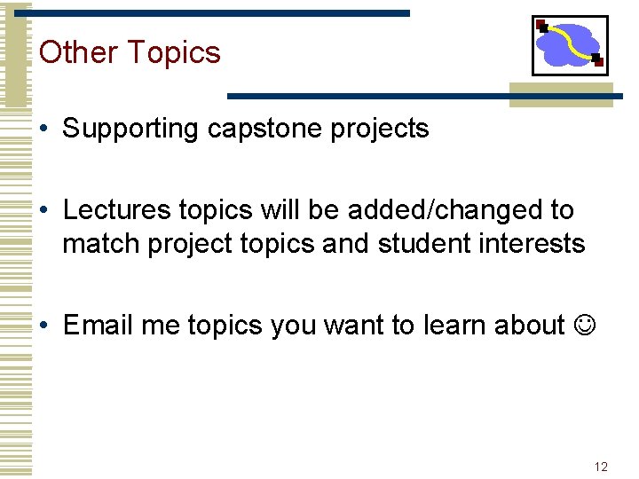 Other Topics • Supporting capstone projects • Lectures topics will be added/changed to match