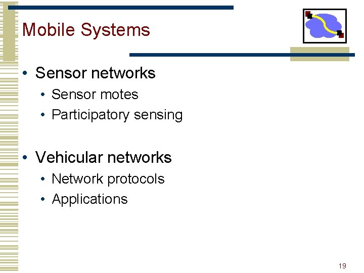 Mobile Systems • Sensor networks • Sensor motes • Participatory sensing • Vehicular networks