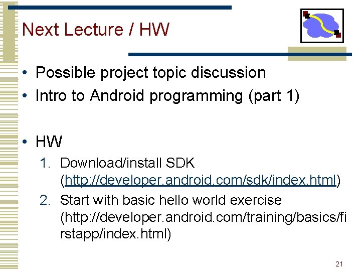 Next Lecture / HW • Possible project topic discussion • Intro to Android programming