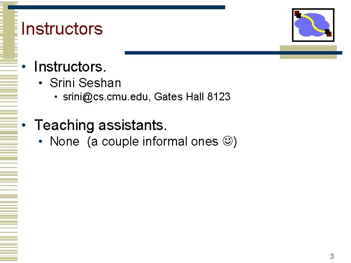 Instructors • Instructors. • Srini Seshan • srini@cs. cmu. edu, Gates Hall 8123 •