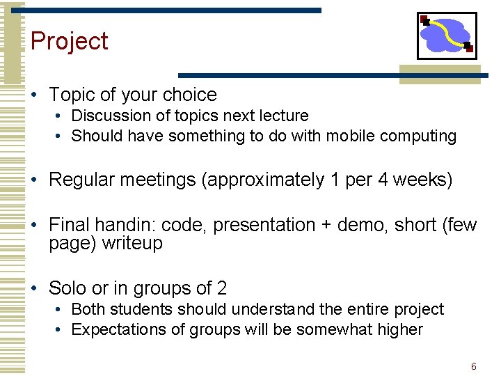 Project • Topic of your choice • Discussion of topics next lecture • Should