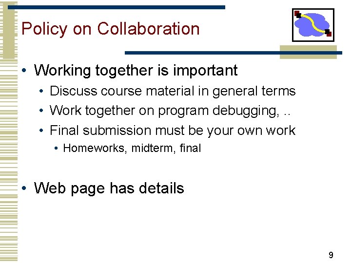 Policy on Collaboration • Working together is important • Discuss course material in general