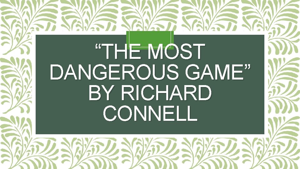 “THE MOST DANGEROUS GAME” BY RICHARD CONNELL 
