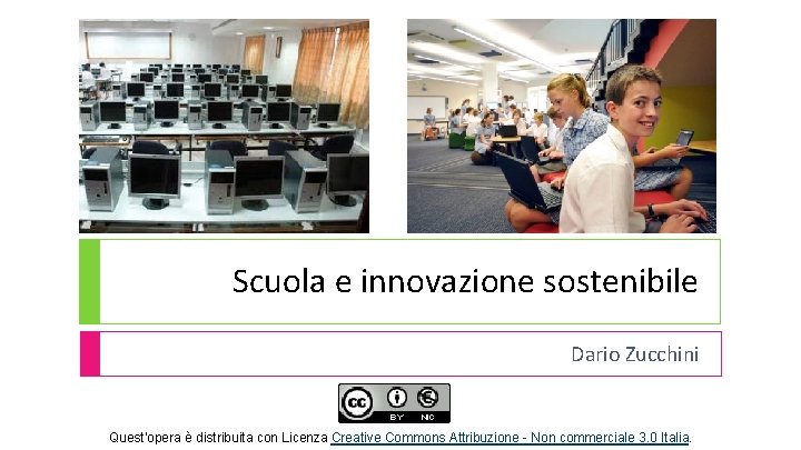 Scuola e innovazione sostenibile Dario Zucchini Quest'opera è distribuita con Licenza Creative Commons Attribuzione