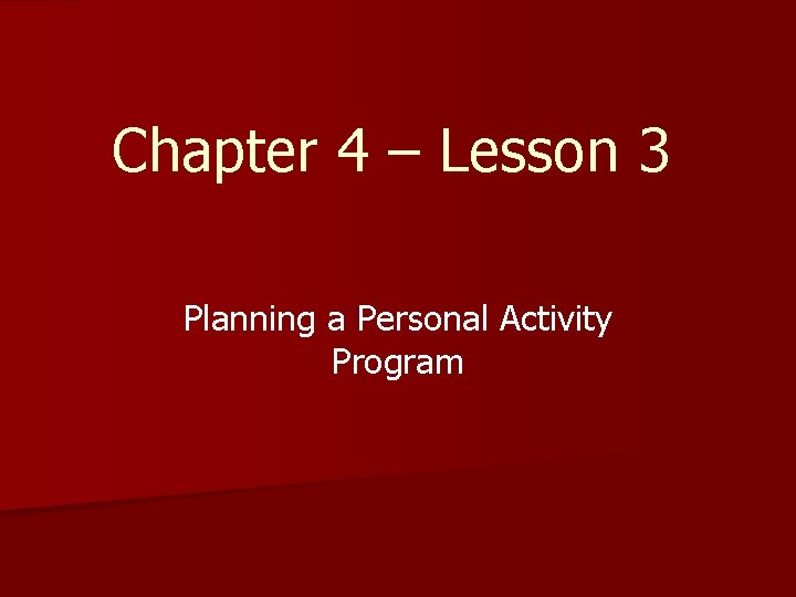 Chapter 4 – Lesson 3 Planning a Personal Activity Program 