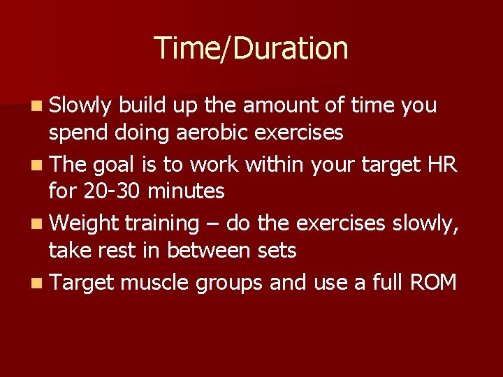 Time/Duration n Slowly build up the amount of time you spend doing aerobic exercises