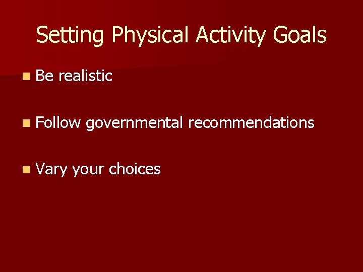 Setting Physical Activity Goals n Be realistic n Follow n Vary governmental recommendations your