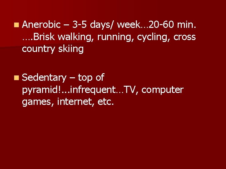 n Anerobic – 3 -5 days/ week… 20 -60 min. …. Brisk walking, running,