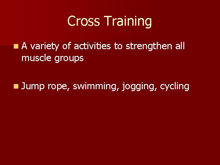 Cross Training n. A variety of activities to strengthen all muscle groups n Jump