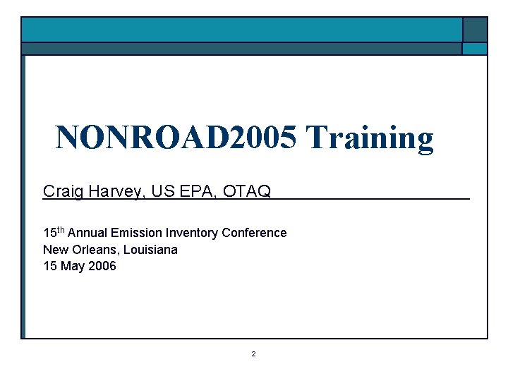 NONROAD 2005 Training Craig Harvey, US EPA, OTAQ 15 th Annual Emission Inventory Conference