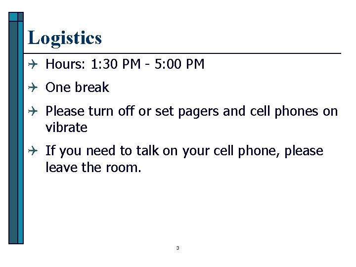 Logistics Q Hours: 1: 30 PM - 5: 00 PM Q One break Q