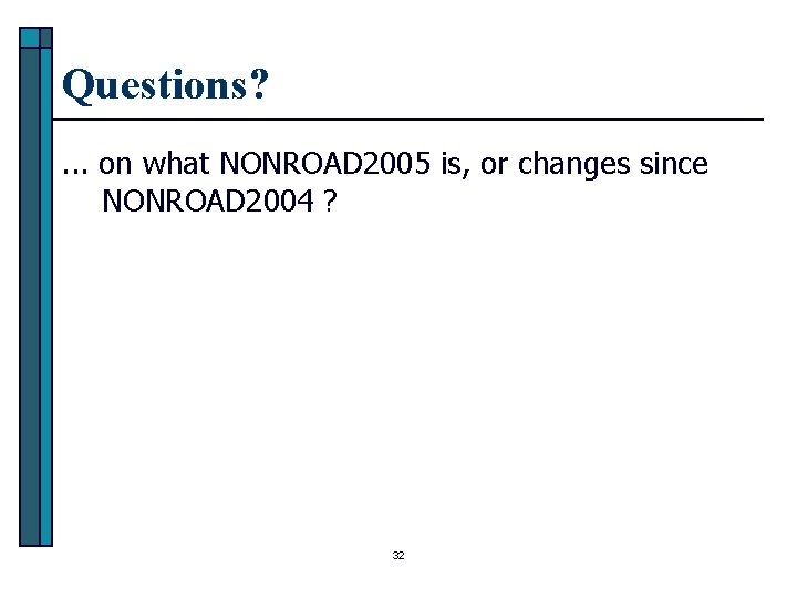 Questions? . . . on what NONROAD 2005 is, or changes since NONROAD 2004