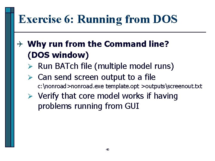 Exercise 6: Running from DOS Q Why run from the Command line? (DOS window)