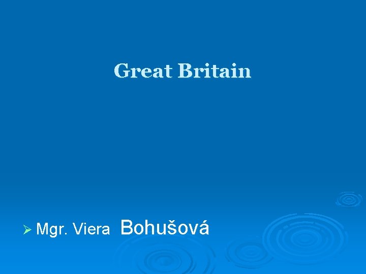 Great Britain Ø Mgr. Viera Bohušová 