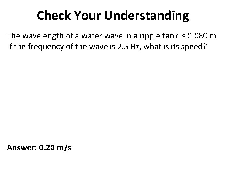 Check Your Understanding The wavelength of a water wave in a ripple tank is