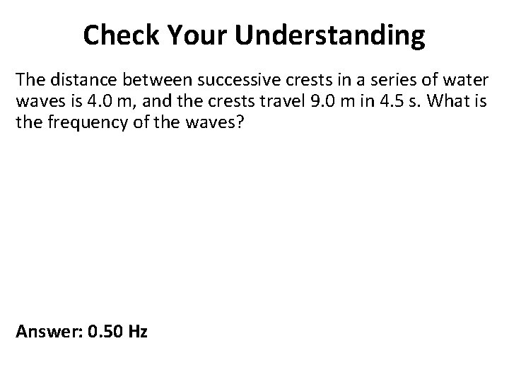 Check Your Understanding The distance between successive crests in a series of water waves