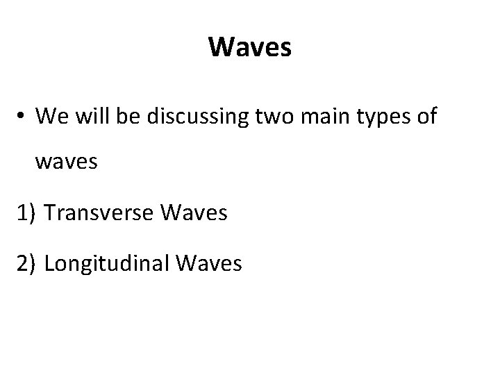 Waves • We will be discussing two main types of waves 1) Transverse Waves