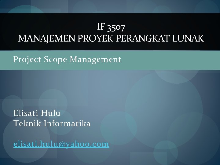 IF 3507 MANAJEMEN PROYEK PERANGKAT LUNAK Project Scope Management Elisati Hulu Teknik Informatika elisati.