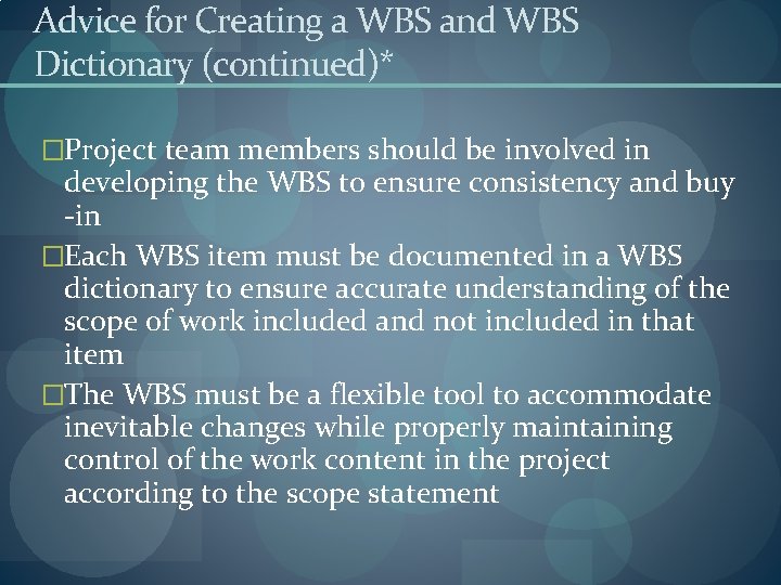 Advice for Creating a WBS and WBS Dictionary (continued)* �Project team members should be