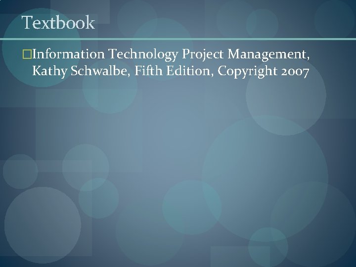 Textbook �Information Technology Project Management, Kathy Schwalbe, Fifth Edition, Copyright 2007 