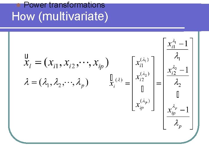 l Power transformations How (multivariate) 
