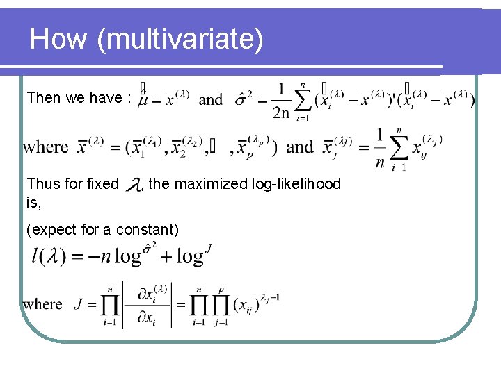 How (multivariate) Then we have : Thus for fixed is, , the maximized log-likelihood