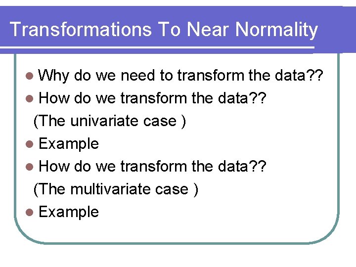 Transformations To Near Normality l Why do we need to transform the data? ?
