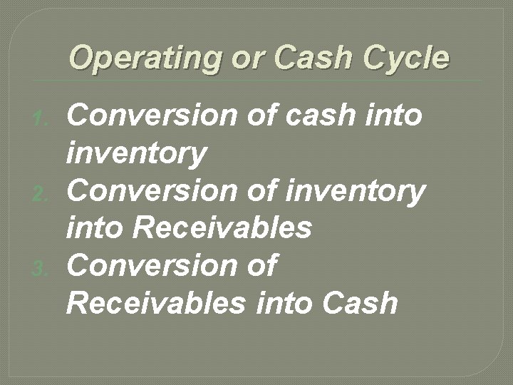 Operating or Cash Cycle 1. 2. 3. Conversion of cash into inventory Conversion of