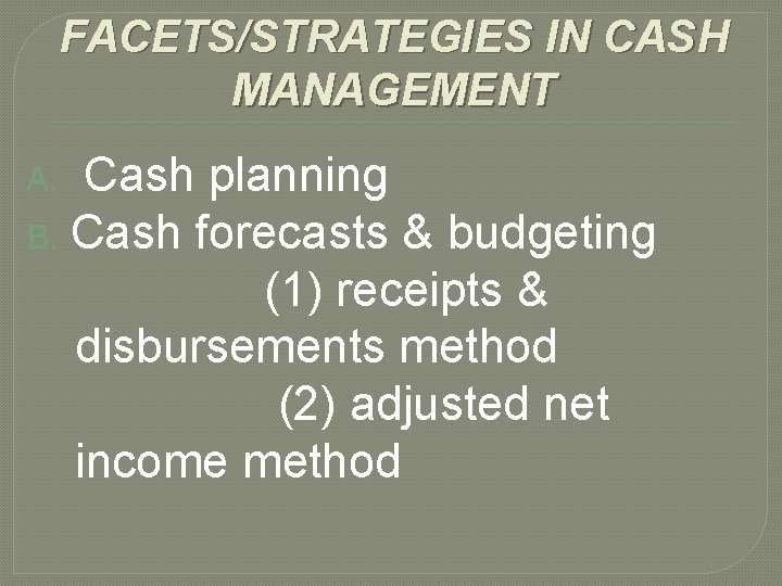 FACETS/STRATEGIES IN CASH MANAGEMENT Cash planning B. Cash forecasts & budgeting (1) receipts &