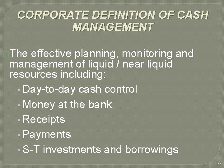 CORPORATE DEFINITION OF CASH MANAGEMENT �The effective planning, monitoring and management of liquid /