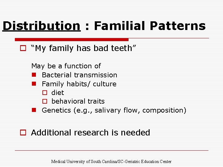 Distribution : Familial Patterns o “My family has bad teeth” May be a function