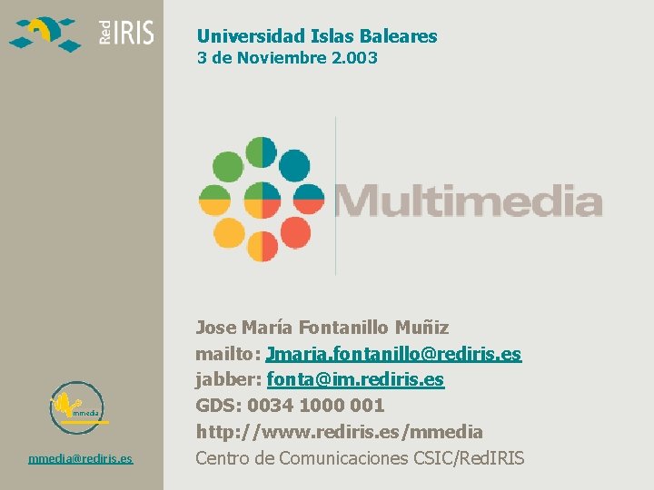 Universidad Islas Baleares 3 de Noviembre 2. 003 mmedia@rediris. es Jose María Fontanillo Muñiz