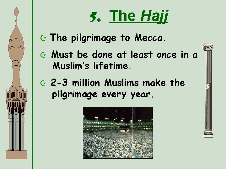 5. The Hajj Z The pilgrimage to Mecca. Z Must be done at least