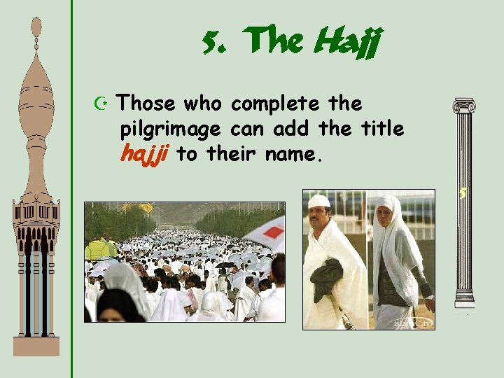 5. The Hajj Z Those who complete the pilgrimage can add the title hajji