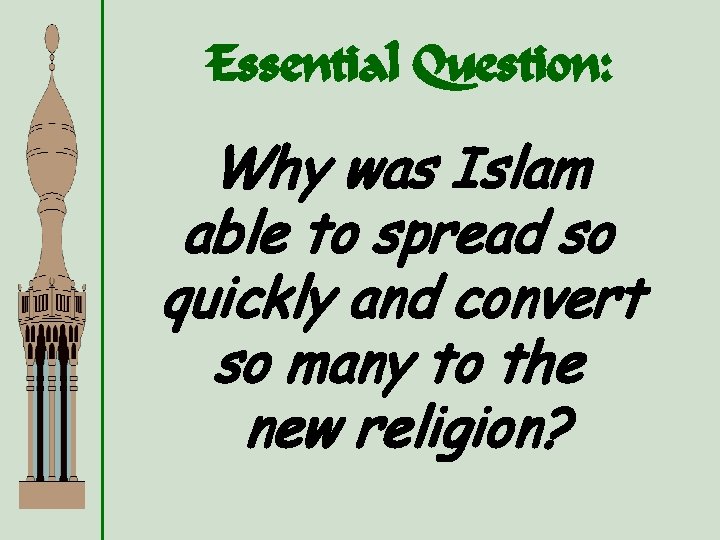 Essential Question: Why was Islam able to spread so quickly and convert so many