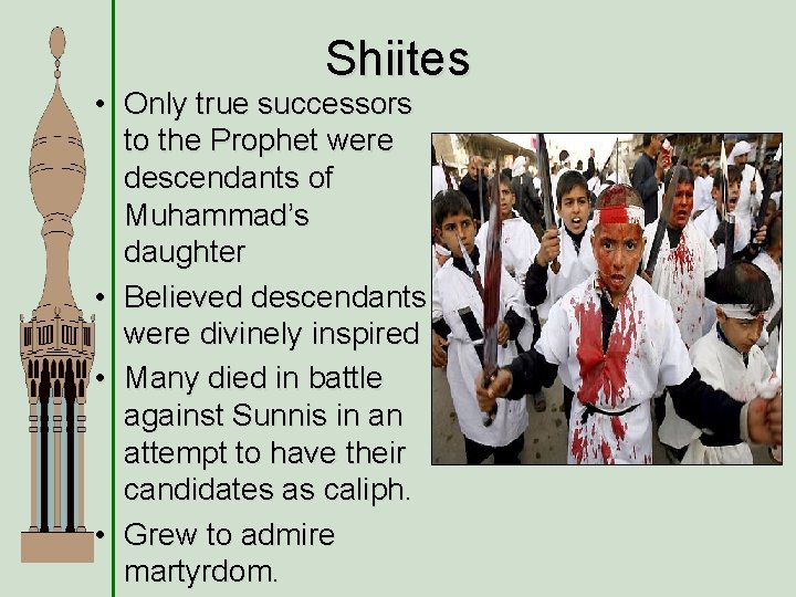 Shiites • Only true successors to the Prophet were descendants of Muhammad’s daughter •